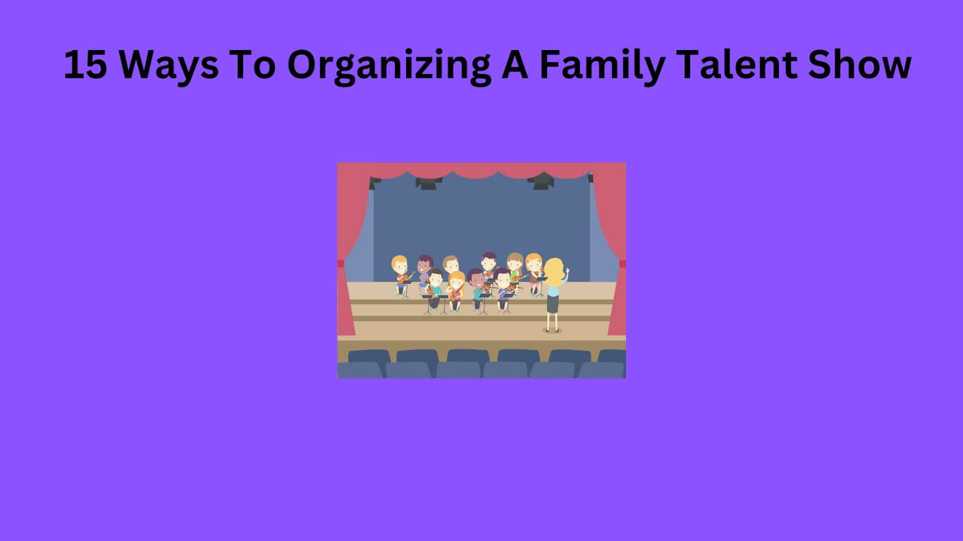 15 Ways To Organizing A Family Talent Show