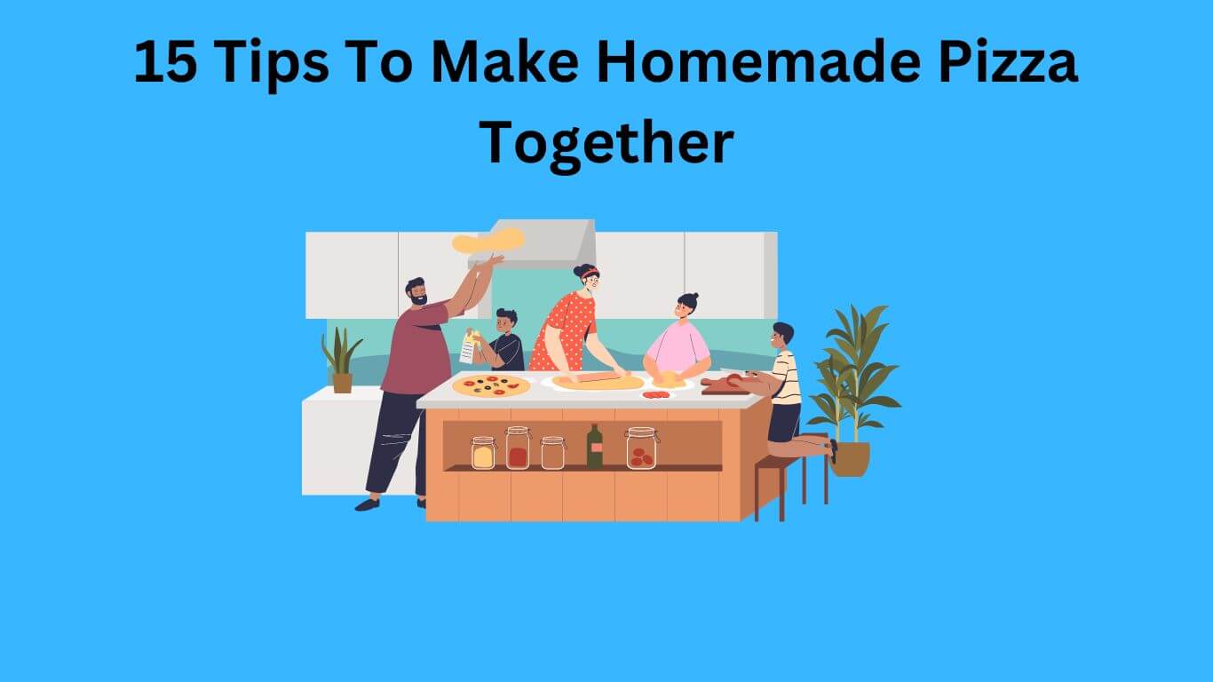 Tips To Make Homemade Pizza Together