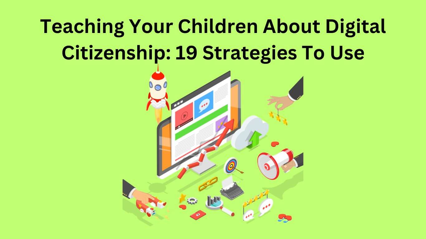 Teaching Your Children About Digital Citizenship: 19 Strategies To Use