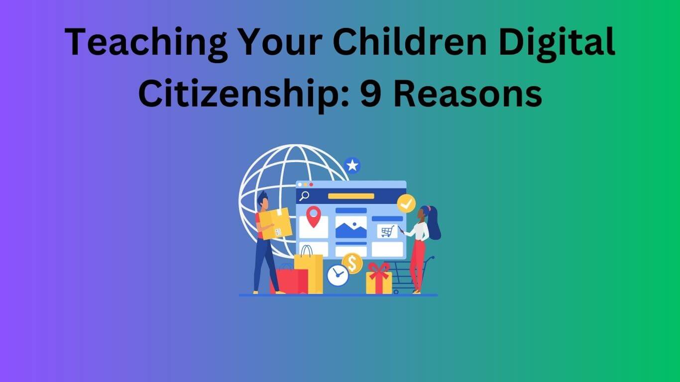 Teaching Your Children Digital Citizenship: 9 Reasons